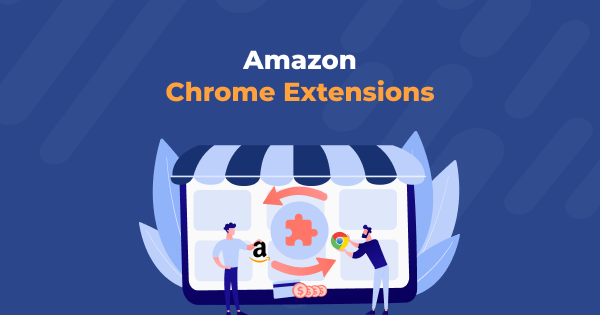 5 Best Amazon Chrome Extensions for Sellers