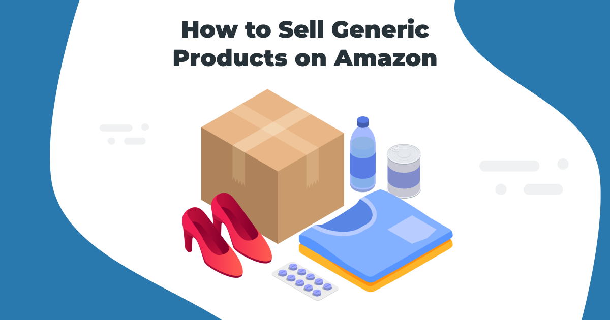 How to Sell Generic Products on Amazon in 2025